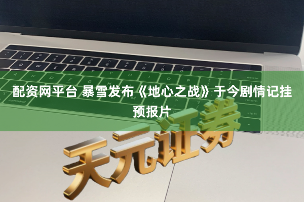配资网平台 暴雪发布《地心之战》于今剧情记挂预报片