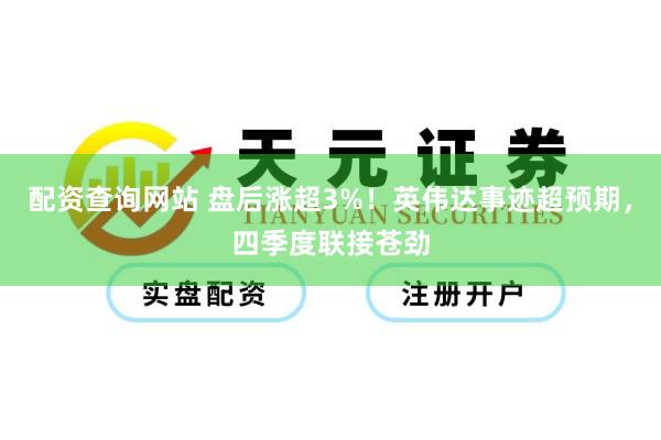 配资查询网站 盘后涨超3%!英伟达事迹超预期,四季度联接苍劲