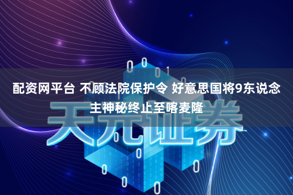 配资网平台 不顾法院保护令 好意思国将9东说念主神秘终止至喀麦隆