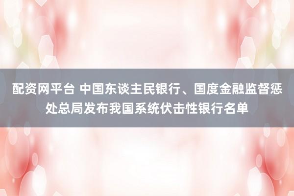 配资网平台 中国东谈主民银行、国度金融监督惩处总局发布我国系统伏击性银行名单